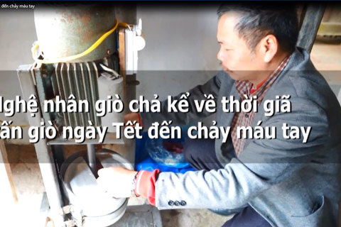 Nghệ nhân giò chả kể về thời giã 3 tấn giò ngày Tết đến chảy máu tay