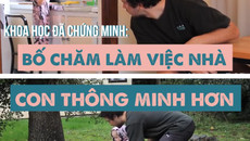 Khoa học chứng minh: Bố chăm làm việc nhà, con thông minh gấp 3 lần