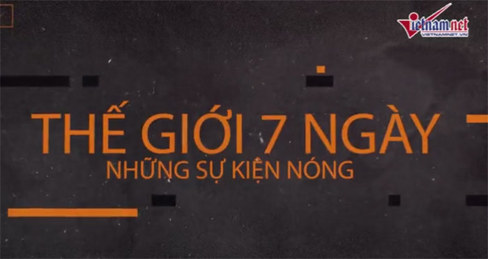 Thế giới 7 ngày: Liên tiếp các sự kiện nóng