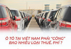 Ô tô tại Việt Nam phải “cõng” bao nhiêu loại thuế, phí?
