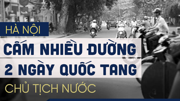 Sơ đồ hơn 20 tuyến phố phục vụ Quốc tang Chủ tịch nước