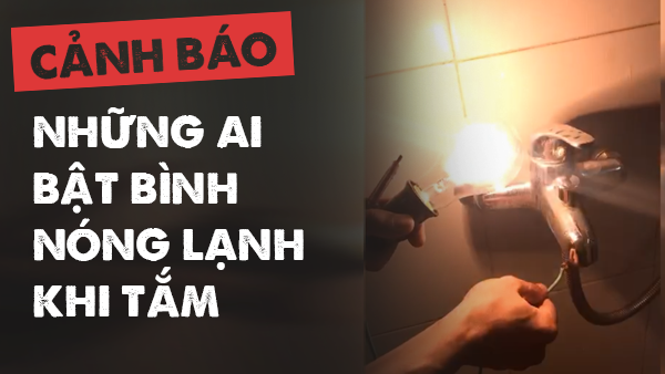 Bật bình nóng lạnh khi tắm, tử thần treo ngay trên đầu