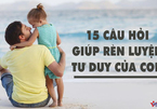 15 câu cha mẹ nên hỏi con mỗi ngày để rèn luyện tư duy cho trẻ