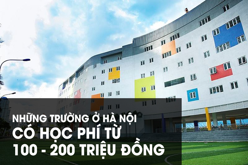 Những trường ở Hà Nội có học phí từ 100 - 200 triệu đồng/năm