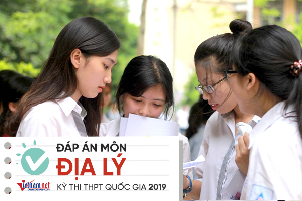 Đáp án tham khảo môn Địa lý thi THPT quốc gia 2019 tất cả các mã đề