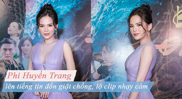 Phi Huyền Trang nói về tin giật chồng, lộ clip nóng 8 giây: 'Đó là người đàn ông cực kỳ biến thái'