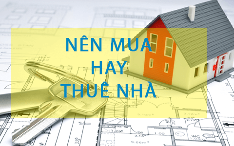 Mua nhà hay thuê nhà có lợi hơn?