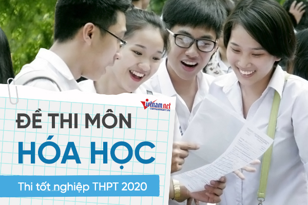 Đề thi môn Hóa tốt nghiệp THPT năm 2020 có yếu tố bất ngờ