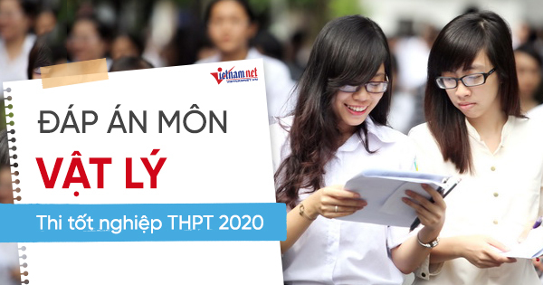 Đáp án tham khảo môn Vật lý thi tốt nghiệp THPT 2020, mã đề số 212