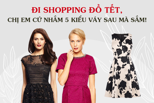 Đi shopping đồ Tết, chị em cứ nhắm 5 kiểu váy sau mà sắm!