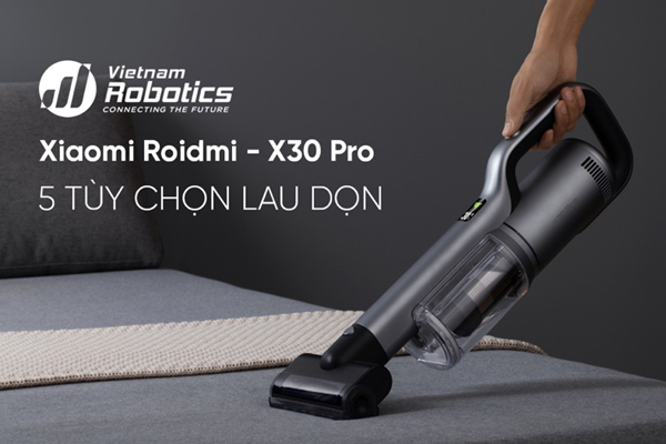 Có Xiaomi Roidmi X30 Pro, dọn nhà là ‘chuyện nhỏ’