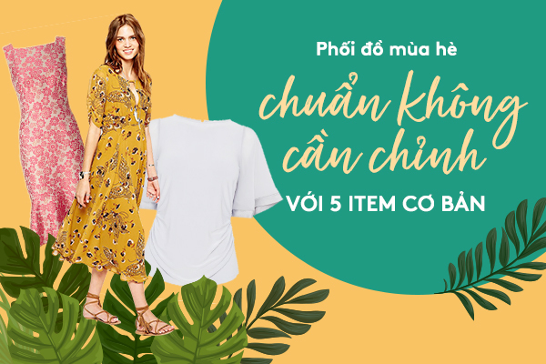 Phối đồ mùa hè “chuẩn không cần chỉnh” với 5 item cơ bản