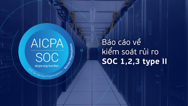 Trung tâm dữ liệu Viettel IDC được cấp Báo cáo về kiểm soát rủi ro SOC 1,2,3 type II