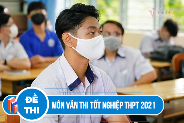 Cập nhật đề thi môn Ngữ văn thi tốt nghiệp THPT 2021