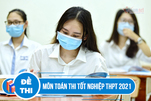 Cập nhật đề thi môn Toán thi tốt nghiệp THPT 2021 chính thức