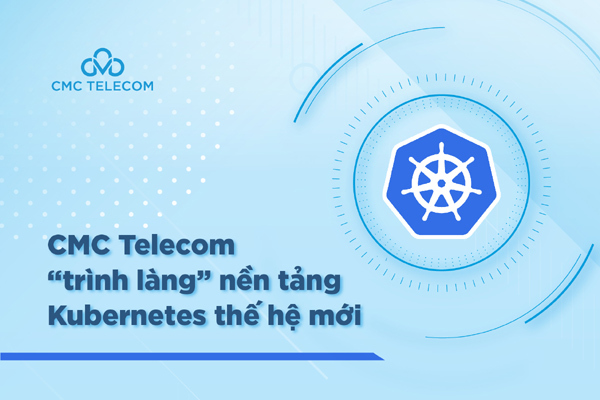 CMC Telecom trình làng nền tảng CMC Kubernetes thế hệ mới